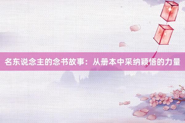 名东说念主的念书故事：从册本中采纳颖悟的力量