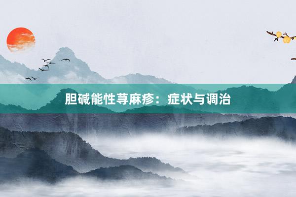 胆碱能性荨麻疹：症状与调治