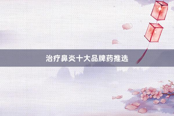 治疗鼻炎十大品牌药推选